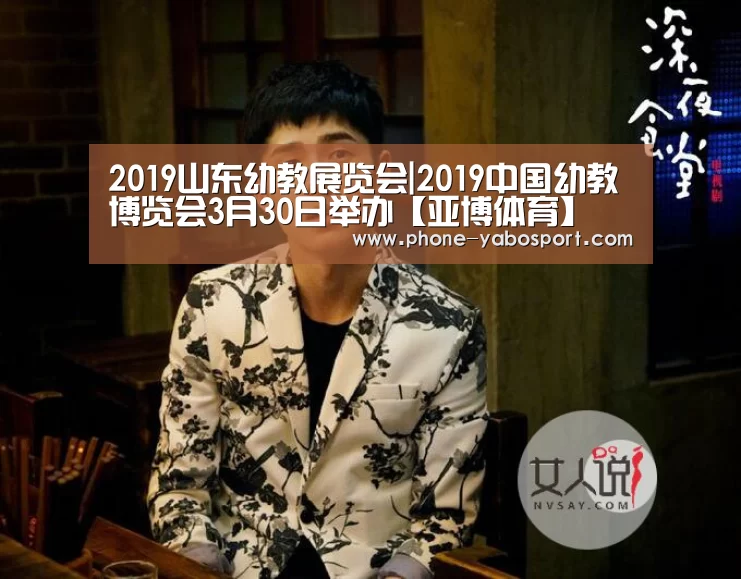 2019山东幼教展览会|2019中国幼教博览会3月30日举办【亚博体育】(图3) 亚博